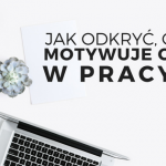 Jak odkryć co motywuje cie w pracy
