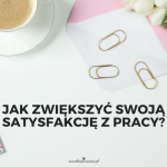 Jak zwiększyć swoją satysfakcję z pracy