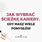 Za dużo pomysłów na życie - co i jak wybrać?